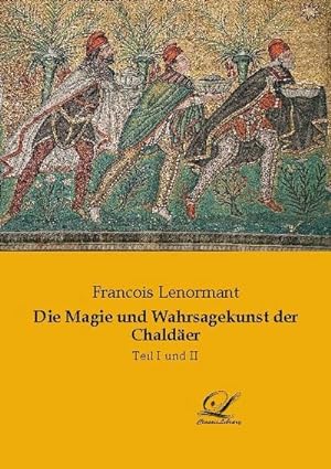 Seller image for Die Magie und Wahrsagekunst der Chalder : Teil I und II for sale by AHA-BUCH GmbH