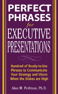 Seller image for Perfect Phrases for Executive Presentations: Hundreds of Ready-To-Use Phrases to Use to Communicate Your Strategy and Vision When the Stakes Are High (Paperback or Softback) for sale by BargainBookStores