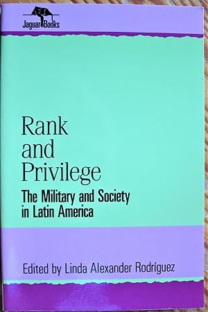 Rank and Privilege. the Military and Society in Latin America
