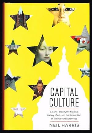 Capital Culture: J. Carter Brown, the National Gallery of Art, and the Reinvention of the Museum ...