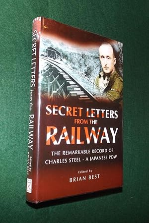 SECRET LETTERS FROM THE RAILWAY: The Remarkable Record of Charles Steel - A Japanese POW