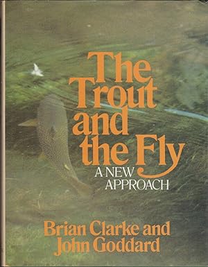 Seller image for THE TROUT AND THE FLY: A NEW APPROACH. By John Goddard and Brian Clarke. for sale by Coch-y-Bonddu Books Ltd