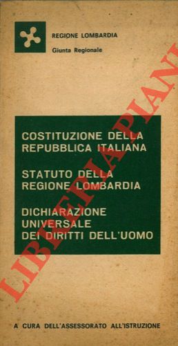 Costituzione della Repubblica Italiana. Statuto della Regione Lombardia. Dichiarazione Universale...