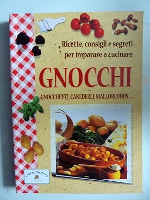 GNOCCHI, GNOCCHETTI, CANEDERLI, MALLOREDDUS Ricette, consigli, segreti per imparare a cucinare