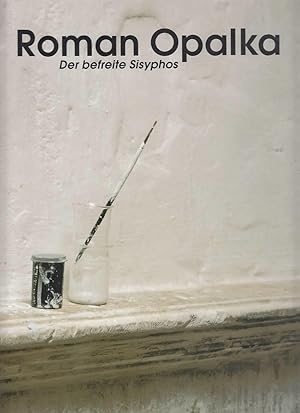 Roman Opalka : der befreite Sisyphos ; [dieses Künstlerbuch erscheint anläßlich der Ausstellung "...