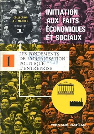 Seller image for INITIATION AUX FAITS ECONOMIQUES ET SOCIAUX, 1, LES FONDEMENTS DE L'ORGANISATION POLITIQUE, L'ENTREPRISE, 1re for sale by Le-Livre