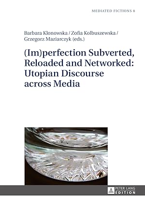 (Im)perfection subverted, reloaded and networked : utopian discourse across media. Barbara Klonow...
