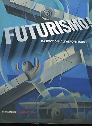 FUTURISMO, da Boccioni alla aereopittura, Milano, Silvana editoriale, 2009