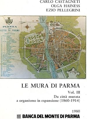 LE MURA DI PARMA - DA CITTA' MURATA A ORGANISMO IN ESPANSIOINE (1860- 1914) VOLUME TERZO, Parma, ...