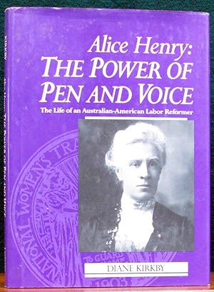 Image du vendeur pour ALICE HENRY: THE POWER OF PEN AND VOICE. The life of an Australian-American Labor Reformer. mis en vente par The Antique Bookshop & Curios (ANZAAB)