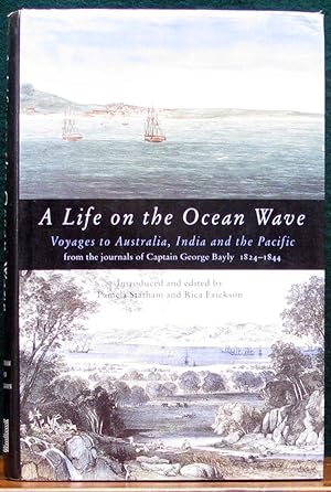 Seller image for A LIFE ON THE OCEAN WAVE. Voyages to Australia, India and the Pacific from the Journals of Captain George Bayly 1824-1844. for sale by The Antique Bookshop & Curios (ANZAAB)