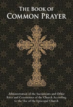 Imagen del vendedor de Book of Common Prayer : Administration of the Sacraments and Other Rites and Ceremonies of the Church According to the Use of the Episcopal Church a la venta por GreatBookPrices