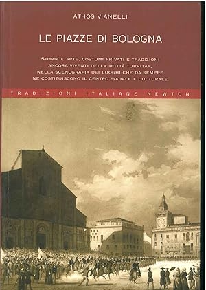 Le piazze di Bologna. Storia e arte, costumi privati e tradizioni ancora viventi della città turr...