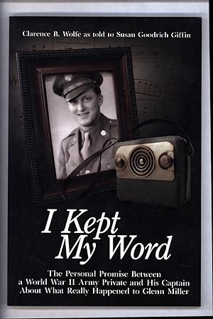 Imagen del vendedor de I Kept My Word / The Personal Promise Between a World War II Army Private and His Captain About What Really Happened to Glenn Miller (SIGNED) a la venta por Cat's Curiosities