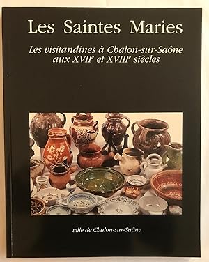 Les Saintes Maries. Les Visitandines à Chalon-sur-Saone aux XVIIe et XVIIIe s.