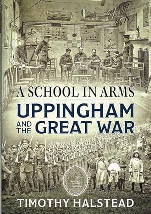 Imagen del vendedor de A SCHOOL IN ARMS : UPPINGHAM AND THE GREAT WAR a la venta por Paul Meekins Military & History Books