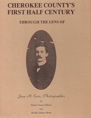 Seller image for Cherokee County's First Half Century Through the Lens of June H. Carr, Photographer With A Foreword by Dr. Percy H. Carr for sale by Americana Books, ABAA