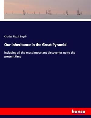 Immagine del venditore per Our Inheritance in the Great Pyramid : including all the most important discoveries up to the present time venduto da AHA-BUCH GmbH