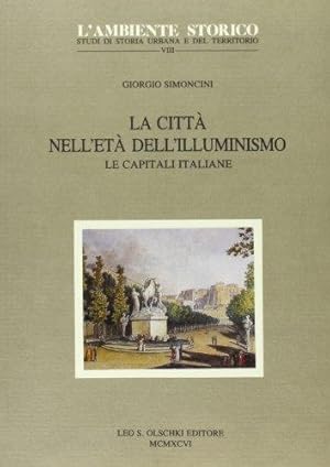 Bild des Verkufers fr La citt nell`et dell`illuminismo : le capitali italiane L` ambiente storico : studi di storia urbana e del territorio. - [Firenze] : Olschki, 1992 - ; 8 zum Verkauf von Licus Media