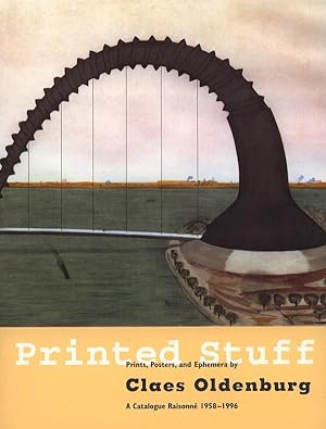 PRINTED STUFF. Prints, Posters, and Ephemera by Claes Oldenburg. A Catalogue Raisonné 1958-1996