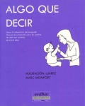 Imagen del vendedor de Algo que decir: Hacia la adquisicin del lenguaje: manual de orientacin para los padres de nios con sordera de 0 a 4 aos. a la venta por Espacio Logopdico