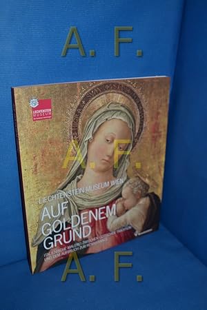 Seller image for Auf goldenem Grund : italienische Malerei zwischen gotischer Tradition und dem Aufbruch zur Renaissance , [anlsslich der Ausstellung Auf goldenem Grund. Italienische Malerei Zwischen Gotischer Tradition und dem Aufbruch zur Renaissance im Liechtenstein-Museum vom 12. Dezember 2008 bis 14. April 2009]. Liechtenstein-Museum. Hrsg. von Johann Krftner. Mit Beitr. von. Katalogbearb. von Alexandra Hanzl und Kathrine Klopf-Weiss for sale by Antiquarische Fundgrube e.U.