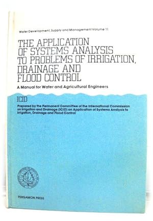 Seller image for The Application of Systems Analysis to Problems of Irrigation, Drainage and Flood Control: A Manual for Water and Agricultural Engineers (Water Development, Supply and Management) for sale by PsychoBabel & Skoob Books