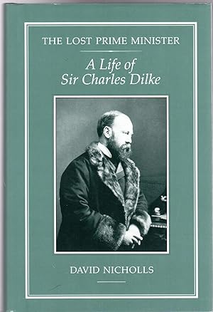 The Lost Prime Minister : A Life of Sir Charles Dilke