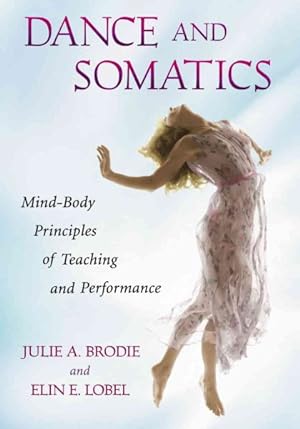 Bild des Verkufers fr Dance and Somatics : Mind-Body Principles of Teaching and Performance zum Verkauf von GreatBookPrices