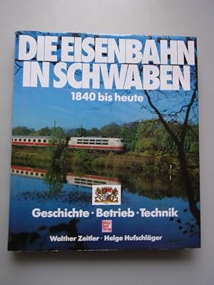 Die Eisenbahn in Schwaben : Geschichte, Betrieb, Technik ; 1840 bis heute. Walther Zeitler ; Helg...