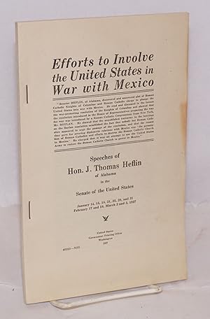 Efforts to involve the United States in war with Mexico. Speeches of Hon. J. Thos. Heflin of Alab...