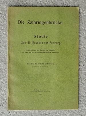 Die Zaehringenbrücke [Zähringerbrücke]. Studie über die Brücken von Freiburg ausgearbeitet auf Ge...