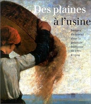 Des plaines à l`usine : images du travail dans la peinture française de 1870 à 1914 [à l`occasion...