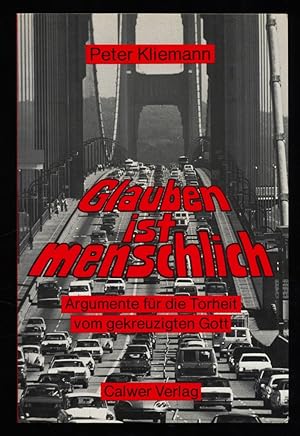 Glauben ist menschlich : Argumente für die Torheit vom gekreuzigten Gott.