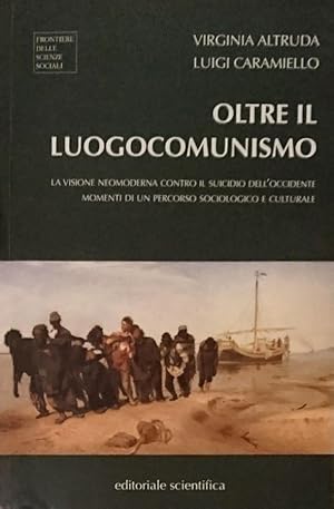 OLTRE IL LUOGOCOMUNISMO. La visione neomoderna contro il suicidio dell'Occidente. Momenti di un p...