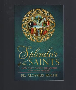 The Splendor of the Saints: Why They Dazzle the World and Shape History