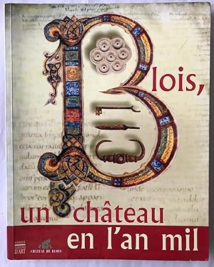 Blois, un château en l'an Mil.(catalogue de l'exposition au château de Blois 17 juin-17 sept 2000)