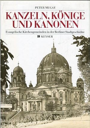 Imagen del vendedor de Kanzeln, Knige und Kanonen. Evangelische Kirchengemeinden in der Berliner Stadtgeschichte. a la venta por Antiquariat am Flughafen