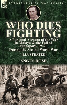 Seller image for Who Dies Fighting: A Personal Account of the War in Malaya & the Fall of Singapore, 1942, During the Second World War (Paperback or Softback) for sale by BargainBookStores