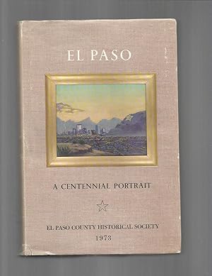 EL PASO: A Centennial Report. A Project Of The El Paso County Historical Society 1973 Centennial