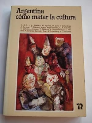 Imagen del vendedor de Argentina cmo matar la cultura. Testimonios: 1976-1981 a la venta por GALLAECIA LIBROS