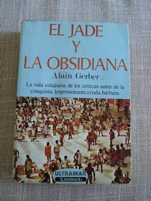 Imagen del vendedor de El jade y la obsidiana. La vida cotidiana de los aztecas antes e la conquista. Impresionante, cruda, brbara. a la venta por GALLAECIA LIBROS