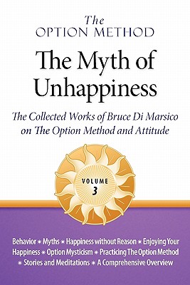 Immagine del venditore per The Option Method: The Myth of Unhappiness. the Collected Works of Bruce Di Marsico on the Option Method & Attitude, Vol. 3 (Paperback or Softback) venduto da BargainBookStores