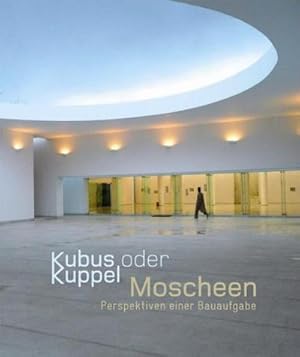 Bild des Verkufers fr Kubus oder Kuppel: Moscheen   Perspektiven einer Bauaufgabe (Kulturtransfer #4) zum Verkauf von Versandbuchhandlung Kisch & Co.