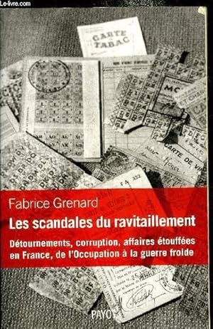 Bild des Verkufers fr LES SCANDALES DU RAVITAILLEMENT - DETOURNEMENTS CORRUPTION AFFAIRES ETOUFFEES EN FRANCE DE L'OCCUPATION A LA GUERRE FROIDE. zum Verkauf von Le-Livre