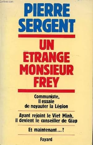 Image du vendeur pour UN ETRANGE MONSIEUR FREY - COMMUNISTE, IL ESSAIE DE NOYAUTER LA LEGION - AYANT REJOINT LE VIET MINH, IL DEVIENT LE CONSILLER DE GIAP - ET MAINTENANT ? . mis en vente par Le-Livre