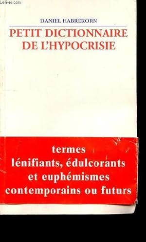 Seller image for PETIT DICTIONNAIRE DE L'HYPOCRISIE - TERMES LENIFIANTS - EDULCORANTS ET EUPHEMISMES CONTEMPORAINS OU FUTURS for sale by Le-Livre