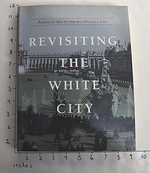 Seller image for Revisiting The White City: American Art at The 1893 World's Fair for sale by Mullen Books, ABAA