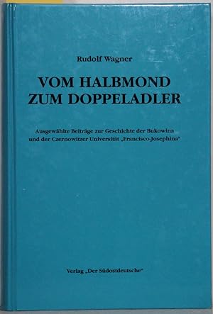 Vom Halbmond zum Doppeladler. Ausgewählte Beiträge zur Geschichte der Bukowina und der Czernowitz...