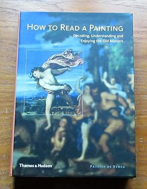 How to Read a Painting: Decoding, Understanding and Enjoying the Old Masters.